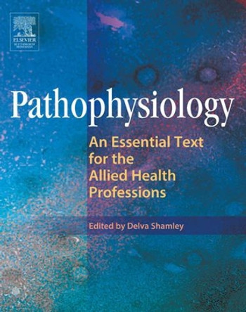 Pathophysiology: An Essential Text for the Allied Health Professions by Delva Shamley 9780750652346