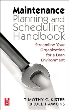 Maintenance Planning and Scheduling: Streamline Your Organization for a Lean Environment by Timothy C. Kister 9780750678322