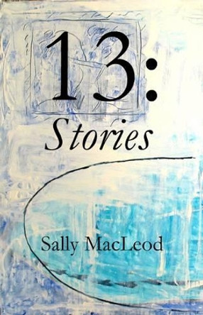 13 Stories by Sally MacLeod 9780957391147