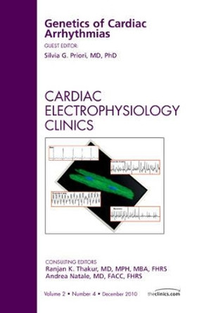 Genetics of Cardiac Arrhythmias, An Issue of Cardiac Electrophysiology Clinics by Silvia G. Priori 9781455703043