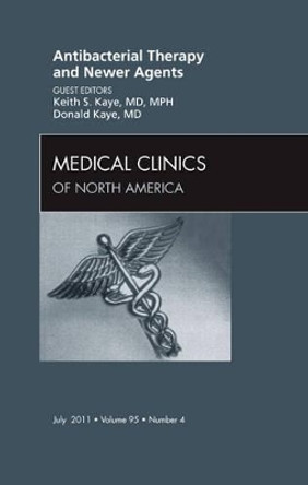 Antibacterial Therapy and Newer Agents , An Issue of Medical Clinics of North America by Keith S. Kaye 9781455722914