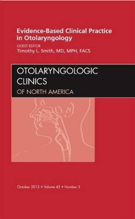 Evidence-Based Clinical Practice in Otolaryngology, An Issue of Otolaryngologic Clinics by Timothy L. Smith 9781455749232