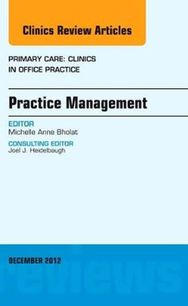 Practice Management, An Issue of Primary Care Clinics in Office Practice by Michelle Bholat 9781455749355