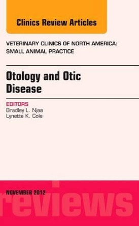 Otology and Otic Disease, An Issue of Veterinary Clinics: Small Animal Practice by Bradley L. Njaa 9781455749713