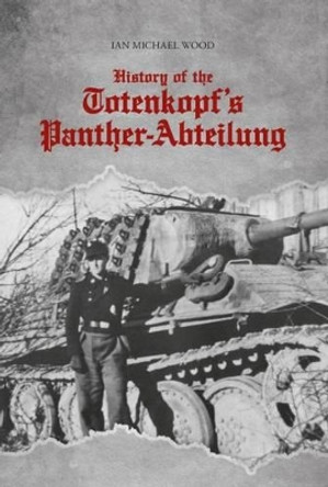 History of the Totenkopf's Panther-Abteilung by Ian Michael Wood 9786158007276