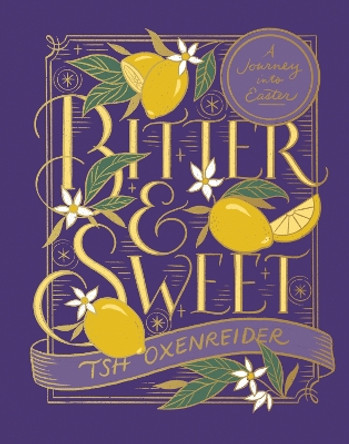 Bitter and Sweet: A Journey into Easter by Tsh Oxenreider 9780736985536