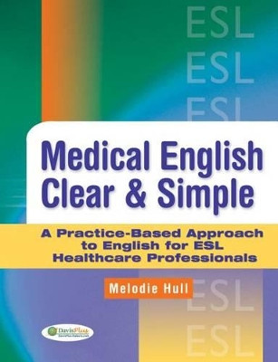 Medical English Clear and Simple: A Practice-based Approach to English for ESL Healthcare Professionals by Melodie Hull 9780803621657