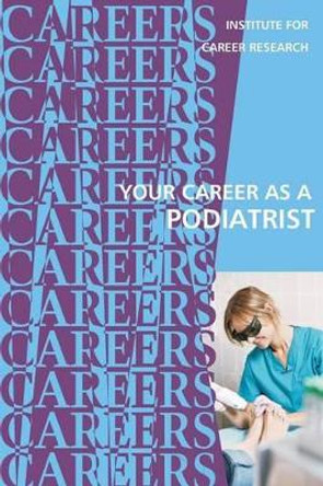 Your Career as a Podiatrist: Doctor of Podiatric Medicine (DPM) by Institute for Career Research 9781542483308