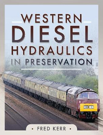 Western Diesel Hydraulics in Preservation by Kerr, Fred