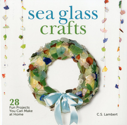 Sea Glass Crafts: 28 Fun Projects You Can Make at Home by C. S. Lambert