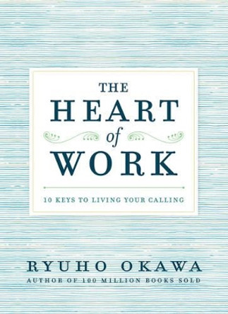 The Heart of Work: 10 Keys to Living Your Calling by Ryuho Okawa