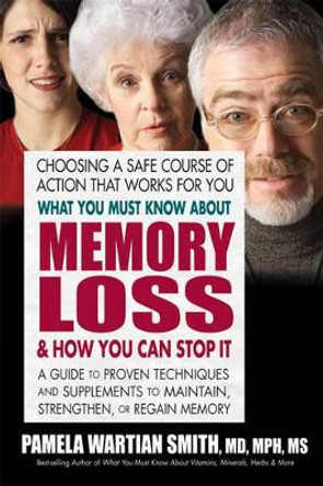 What You Must Know About Memory Loss & How You Can Stop it: A Guide to Proven Techniques and Supplements to Maintain, Strengthen, or Regain Memory by Pamela Wartian Smith