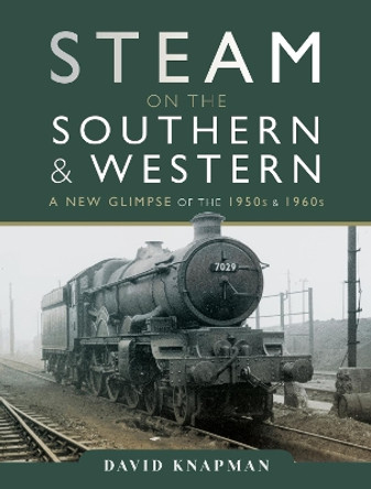 Steam on the Southern and Western: A New Glimpse of the 1950s and 1960s by David Knapman