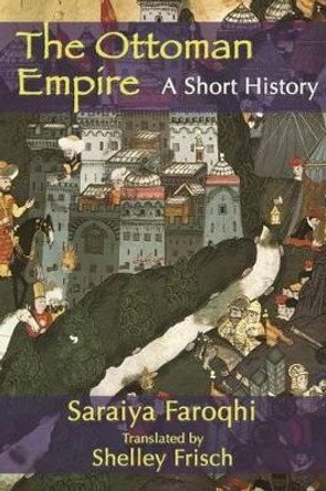The Ottoman Empire: A Short History by Saraiya Faroqhi The Ottoman Empire: A Short History by Saraiya Faroqhi