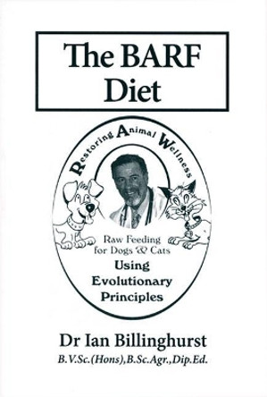 The BARF Diet: Raw Feeding for Dogs and Cats Using Evolutionary Principles by Ian Billinghurst