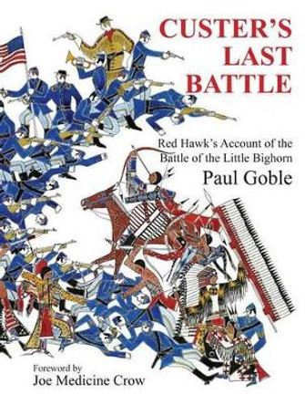 Custer's Last Battle: Red Hawk's Account of the Battle of the Little Bighorn by Paul Goble