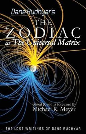 The Zodiac as The Universal Matrix: A Study of the Zodiac and of Planetary Activity by Michael R Meyer