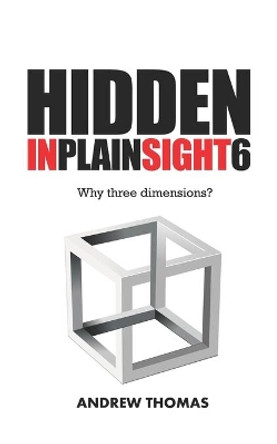 Hidden In Plain Sight 6: Why Three Dimensions? by Andrew H Thomas