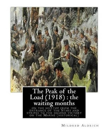 The Peak of the Load (1918) by Mildred Aldrich (historical): the waiting months on the hilltop from the entrance of the Stars and stripes to the second victory on the Marne by Mildred Aldrich