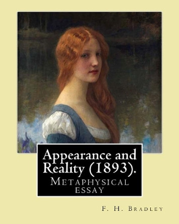 Appearance and Reality (1893). By: F. H. Bradley: Appearance and reality: a metaphysical essay by F H Bradley