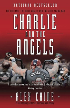 Charlie And The Angels: The Outlaws, the Hells Angels and the Sixty Years War by Alex Caine
