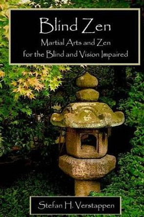 Blind Zen: Martial arts and Zen for the blind and vision impaired by Stefan H Verstappen