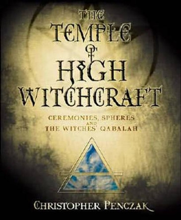 The Temple of High Witchcraft: Ceremonies, Spheres and the Witches' Qabalah by Christopher Penczak