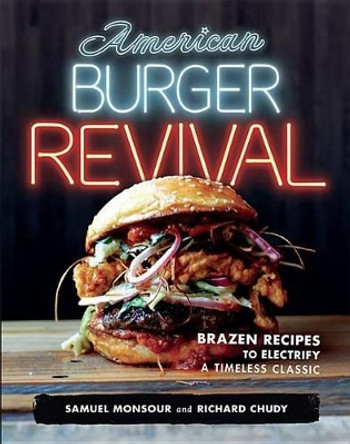 American Burger Revival: Brazen Recipes to Electrify a Timeless Classic by Samuel Monsour