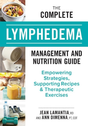 The Complete Lymphedema Management and Nutrition Guide: Empowering Strategies, Supporting Recipes and Therapeutic Exercises by Jean Lamantia