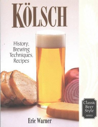 Kolsch: History, Brewing, Techniques, Recipes by Eric Warner