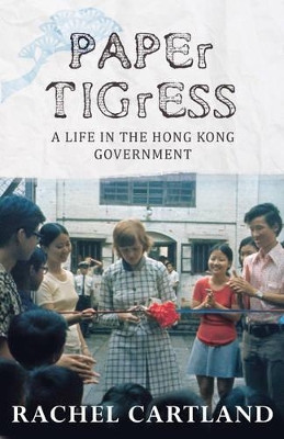 Paper Tigress: A Life in the Hong Kong Government by Rachel Cartland