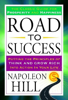 Road to Success: The Classic Guide for Prosperity and Happiness by Napoleon Hill