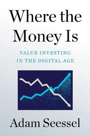 Where the Money Is: Value Investing in the Digital Age by Adam Seessel