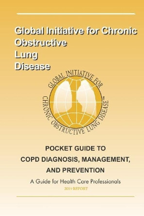 Pocket Guide to Copd Diagnosis, Management and Prevention: A Guide for Healthcare Professsionals by Global Chronic Obstructive Lung Disease