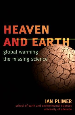 Heaven and Earth: Global Warming, the Missing Science by Ian Plimer