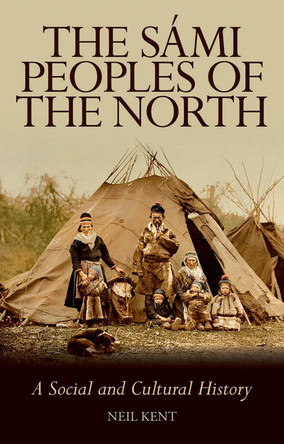 The Sami Peoples of the North: A Social and Cultural History by Neil Kent