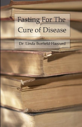 Fasting For The Cure of Disease by Linda Burfield Hazzard