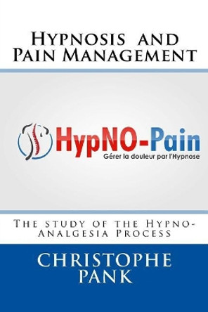 Hypnosis and Pain Management: The study of the Hypno-Analgesia Process by Christophe Pank