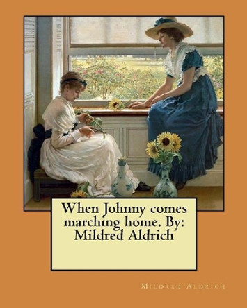 When Johnny comes marching home. By: Mildred Aldrich by Mildred Aldrich