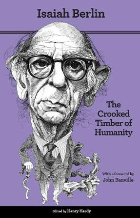 The Crooked Timber of Humanity: Chapters in the History of Ideas - Second Edition by Isaiah Berlin