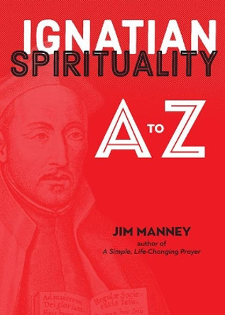 Ignatian Spirituality A to Z by Jim Manney