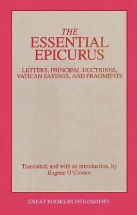 The Essential Epicurus: Letters, Principal Doctrines, Vatican Sayings, and Fragments by Epicurus