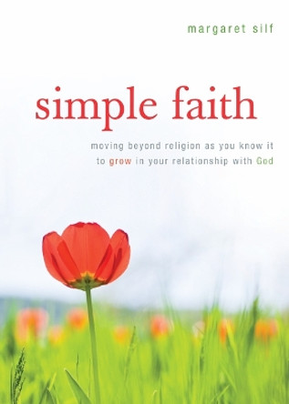 Simple Faith: Moving Beyond Religion to Grow in Your Relationship with God by Margaret Silf