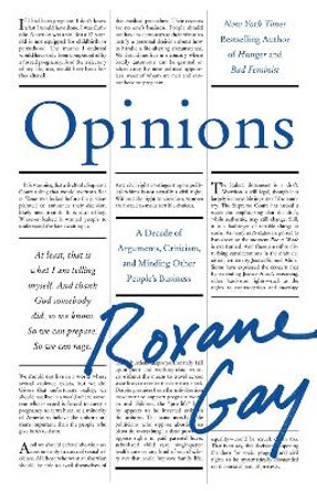 Opinions: A Decade of Arguments, Criticism, and Minding Other People's Business by Roxane Gay