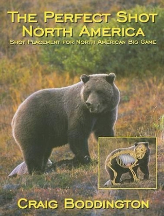 The Perfect Shot, North America: Shot Placement for North American Big Game by Craig Boddington