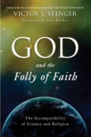 God and the Folly of Faith: The Incompatibility of Science and Religion by Victor J. Stenger