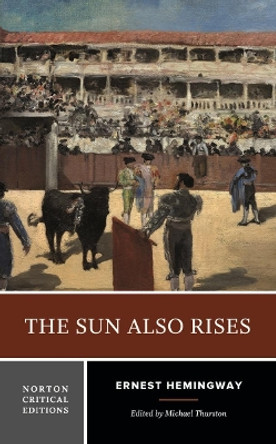 The Sun Also Rises: A Norton Critical Edition by Ernest Hemingway