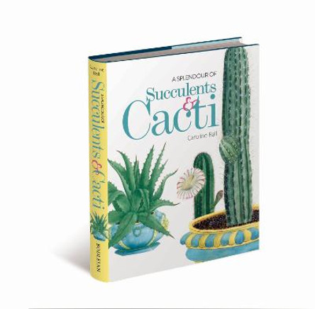 A Splendour of Succulents & Cacti by Caroline Ball