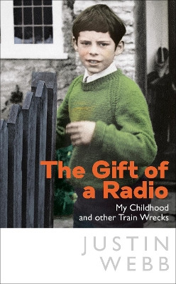 The Gift of a Radio: My Childhood and other Trainwrecks by Justin Webb