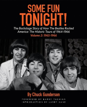 Some Fun Tonight!: The Backstage Story of How the Beatles Rocked America: The Historic Tours of 1964-1966, 1965-1966 by Chuck Gunderson